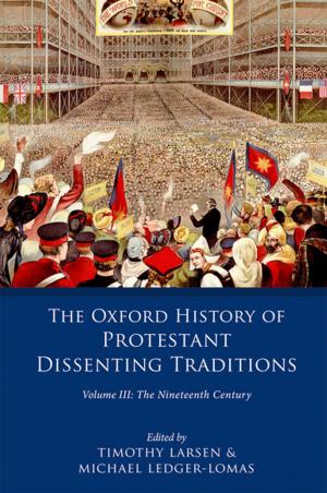 Cover of the book The Oxford History of Protestant Dissenting Traditions, Volume III by Dr. Ernest Maddox
