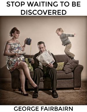 Cover of the book Stop Waiting to Be Discovered : Take Your Photography Business to the Next Level by Jennifer P. Tanabe