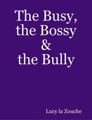 Cover of the book The Busy, the Bossy & the Bully by Dr S.P. Bhagat