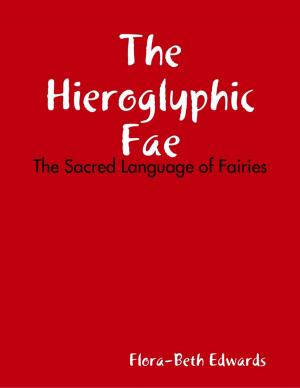 Cover of the book The Hieroglyhic Fae: The Sacred Language of Fairies by Jim Whitefield