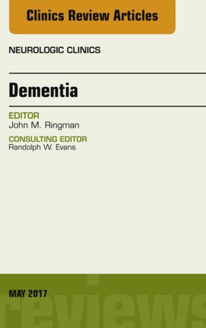 Cover of the book Dementia, An Issue of Neurologic Clinics, E-Book by Umesh K. Gidwani, MD, Samin K. Sharma, MD, FSCAI, FACC, Annapoorna S. Kini, MD, MRCP, FACC