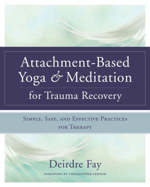 Cover of the book Attachment-Based Yoga & Meditation for Trauma Recovery: Simple, Safe, and Effective Practices for Therapy by Elaine Sciolino