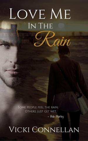 Cover of the book Love Me In The Rain by Vicki Connellan