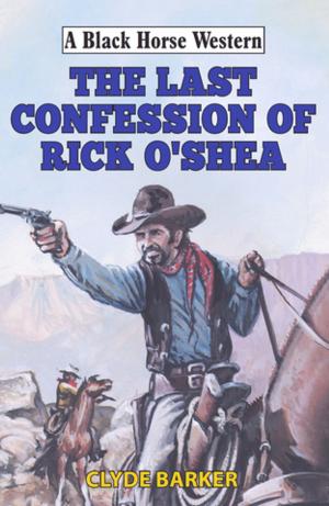 Cover of the book Last Confession of Rick O'Shea by Clive Dawson