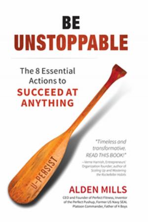 Cover of the book Be Unstoppable: The 8 Essential Actions to Succeed at Anything by Jeffrey V. Wells, Allison Childs Wells