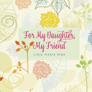 Cover of the book For My Daughter, My Friend by Lidia Maria Riba