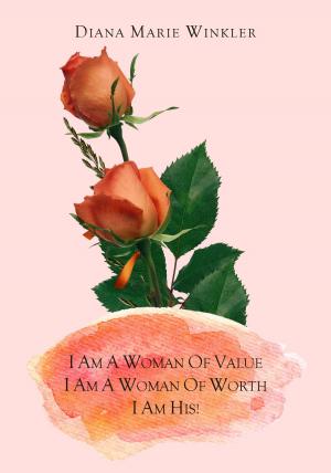 Cover of the book I Am a Woman of Value, I Am a Woman of Worth, I Am His! by Carol Logan