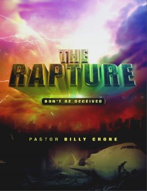 Cover of the book The Rapture: Don't Be Deceived by Billy Crone