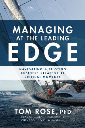 Cover of the book Managing at the Leading Edge: Navigating and Piloting Business Strategy at Critical Moments by Tom Reilly, Paul Reilly