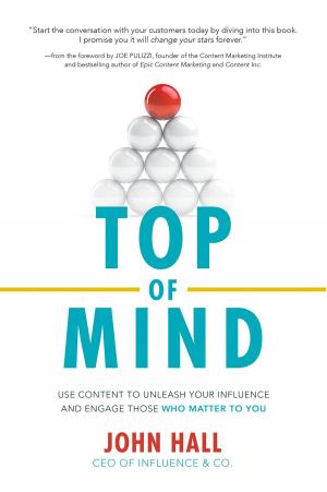 Cover of the book Top of Mind: Use Content to Unleash Your Influence and Engage Those Who Matter To You by Bill Moeller, John Kettlewell