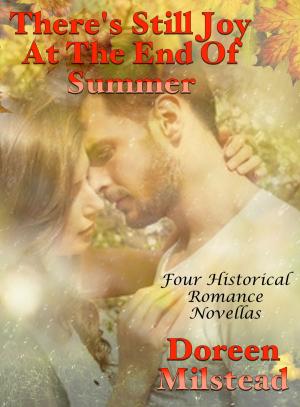 Cover of the book There’s Still Joy At The End Of Summer: Four Historical Romance Novellas by Doreen Milstead