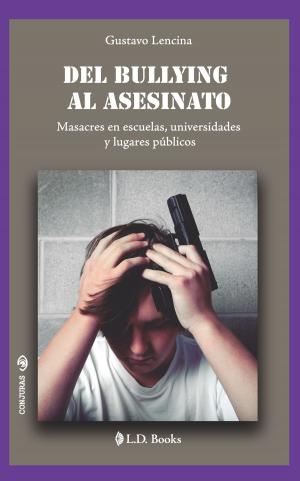 Book cover of Del bullying al asesinato. Masacres en escuelas, universidades y lugares públicos