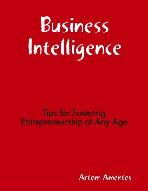 Book cover of Business Intelligence: Tips for Fostering Entrepreneurship At Any Age