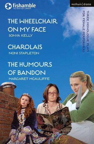 Cover of the book The Wheelchair on My Face; Charolais; The Humours of Bandon by Rob Drummond, Nell Leyshon, Ms Katie Hims, Tom Wells, Ben Bailey Smith, Lajaune Lincoln, Dawn King, Laura Lomas, Katherine Soper, Benjamin Kuffuor, Luke Barnes