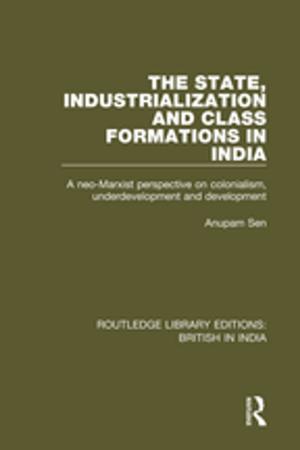 Cover of the book The State, Industrialization and Class Formations in India by Lars Jakobsen, John MacBeath, Denis Meuret, Michael Schratz
