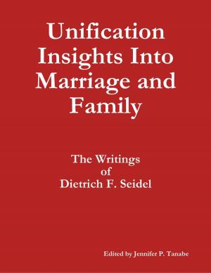 Cover of the book Unification Insights Into Marriage and Family: The Writings of Dietrich F. Seidel by Virinia Downham