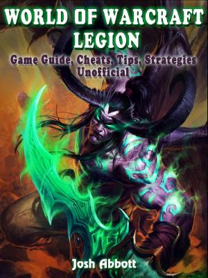 Cover of World of Warcraft Legion Game Guide, Cheats, Tips, Strategies Unofficial