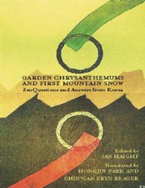 Cover of the book Garden Chrysanthemums and First Mountain Snow Zen Questions and Answers from Korea by William H. Bradley