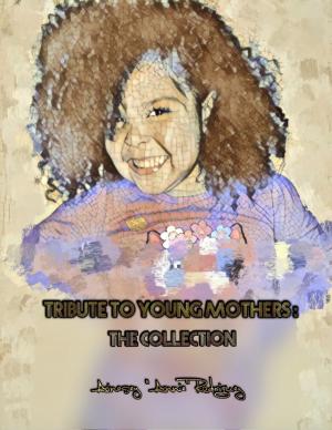 Cover of the book Tribute to Young Mothers: The Collection by J.J. Wanton