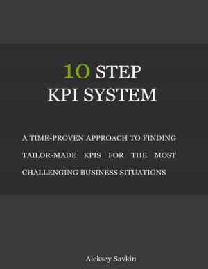 bigCover of the book 10 Step Kpi System: A Time-proven Approach to Finding Tailor-made Kpis for the Most Challenging Business Situations by 