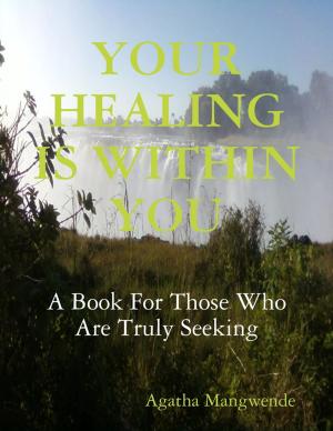 Cover of the book Your Healing Is Within You: A Book for Those Who Are Truly Seeking by John Burnett