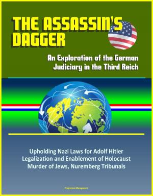 Cover of the book The Assassin's Dagger: An Exploration of the German Judiciary in the Third Reich - Upholding Nazi Laws for Adolf Hitler, Legalization and Enablement of Holocaust, Murder of Jews, Nuremberg Tribunals by Rebecca Carroll