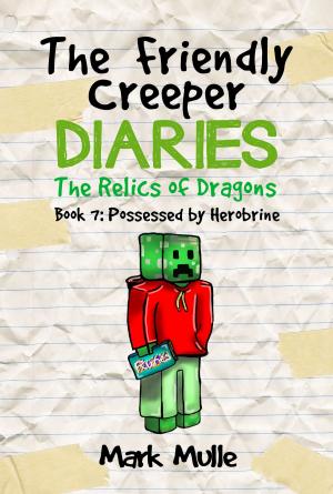 Cover of the book The Friendly Creeper Diaries: The Relics of Dragons, Book 7: Possessed by Herobrine by Mark Mulle