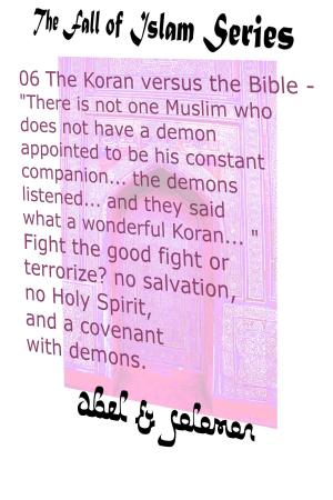 bigCover of the book The Koran vs The Bible "There Isn't one Muslim who Doesn't Have a Demon Appointed to be his Constant Companion" Fight the Good Fight or Terrorize? No Salvation, No Holy Spirit, a Covenant With Demons by 