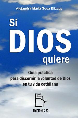 Cover of the book Si Dios quiere. Guía práctica para discernir la voluntad de Dios en tu vida cotidiana by Alejandra María Sosa Elízaga