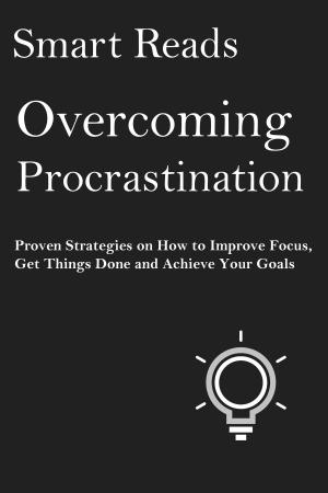 Cover of Overcoming Procrastination: Proven Strategies on How To Improve Focus, Get Things Done and Achieve Your Goals