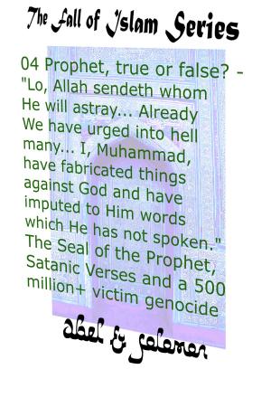 Book cover of Prophet, True or False? "Lo, Allah Sendeth Whom He Will Astray.. Already We Have Urged Into Hell Many.. I, Muhammad, Have Fabricated Things Against God The Seal of a Prophet, Satanic Verses, Genocide