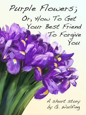 Cover of the book Purple Flowers; Or, How To Get Your Best Friend To Forgive You by L. Wayne