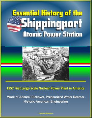 Cover of Essential History of the Shippingport Atomic Power Station: 1957 First Large-Scale Nuclear Power Plant in America, Work of Admiral Rickover, Pressurized Water Reactor, Historic American Engineering