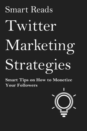 Cover of Twitter Marketing Strategies: Smart Tips on How to Monetize Your Followers