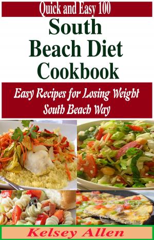 Cover of the book Quick and Easy 100 South Beach Diet Cookbook:Easy Recipes for Losing Weight South Beach Way by Elizabeth Dora