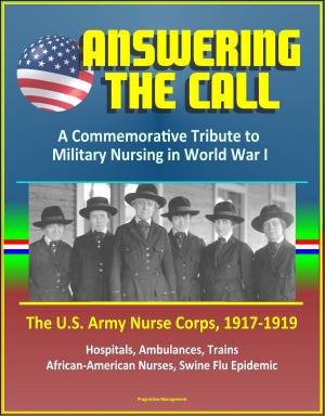 Cover of Answering the Call: A Commemorative Tribute to Military Nursing in World War I - The U.S. Army Nurse Corps, 1917-1919 - Hospitals, Ambulances, Trains, African-American Nurses, Swine Flu Epidemic