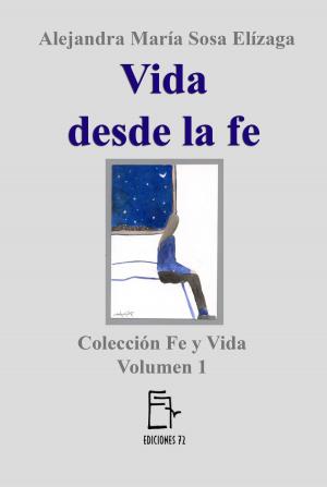 Cover of the book Vida desde la fe by Alejandra María Sosa Elízaga