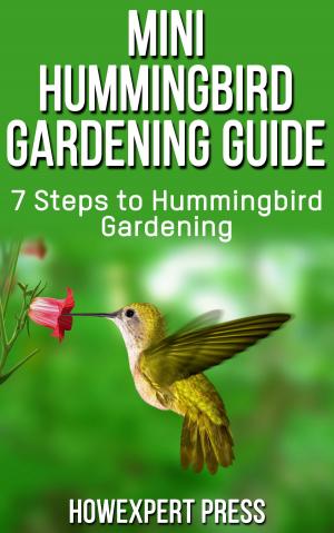 Cover of Mini Hummingbird Gardening Guide: 7 Steps to Hummingbird Gardening