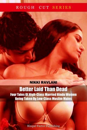 Cover of the book Better Laid Than Dead: Four Tales Of High-Class Married Hindu Women Being Taken By Low-Class Muslim Males by Nikki Ravlani