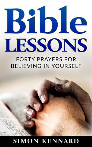 Cover of the book Bible Lessons: Forty Prayers for Believing in Yourself by Simon Kennard