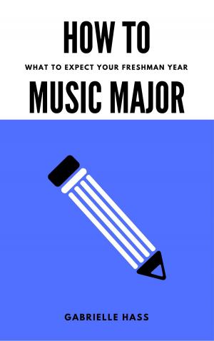 Cover of the book How To Music Major: What to Expect Your Freshman Year by Bernard Morris
