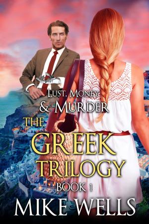 Cover of the book The Greek Trilogy, Book 1 (Lust, Money & Murder #10) by Mike Wells, Devika Fernando