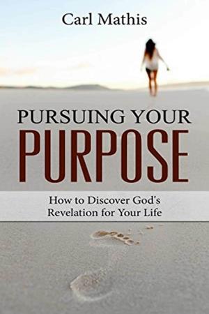 Cover of the book Pursuing Your Purpose: How To Discover God's Revelation For Your Life by Robert Kelley
