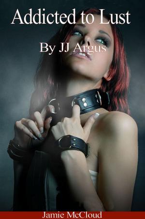 Cover of the book Addicted to Lust by JJ Argus