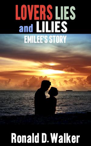 Cover of the book Lovers Lies and Lilies Emilee's Story by Ronald Walker