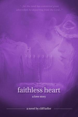Cover of Faithless Heart, A Love Story by Cliff Keller, Cliff Keller