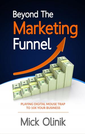 Cover of the book Beyond The Marketing Funnel: Playing Digital Mouse Trap To 10X Your Business by Bernard Kelvin Clive