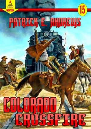 Cover of the book Colorado Crossfire (A Piccadilly Pulishing Western Book 15) by Patrick E. Andrews