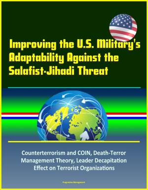 bigCover of the book Improving the U.S. Military's Adaptability Against the Salafist-Jihadi Threat: Counterterrorism and COIN, Death-Terror Management Theory, Leader Decapitation Effect on Terrorist Organizations by 