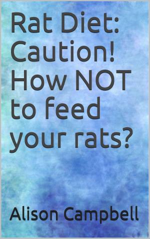 Cover of Rat Diet: Caution! How NOT to feed your rats?
